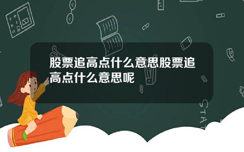 股票追高点什么意思股票追高点什么意思呢