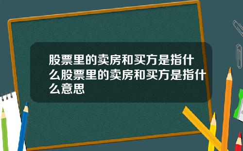 股票里的卖房和买方是指什么股票里的卖房和买方是指什么意思