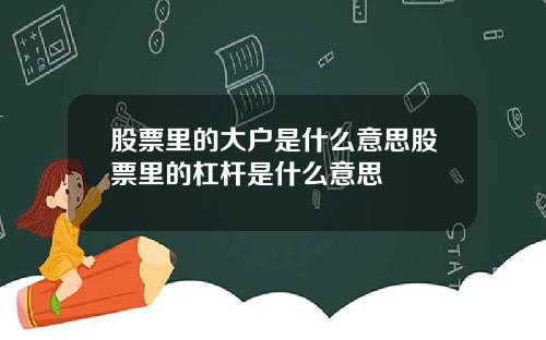 股票里的大户是什么意思股票里的杠杆是什么意思