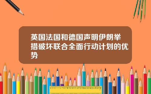 英国法国和德国声明伊朗举措破坏联合全面行动计划的优势