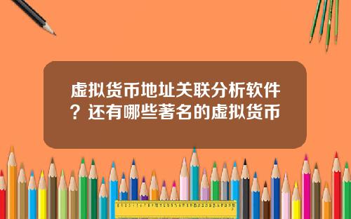 虚拟货币地址关联分析软件？还有哪些著名的虚拟货币