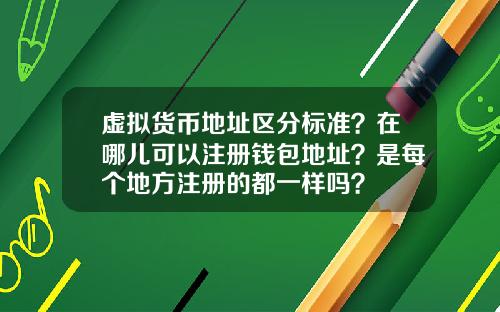虚拟货币地址区分标准？在哪儿可以注册钱包地址？是每个地方注册的都一样吗？