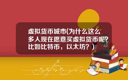 虚拟货币城市(为什么这么多人现在愿意买虚拟货币呢？比如比特币，以太坊？)