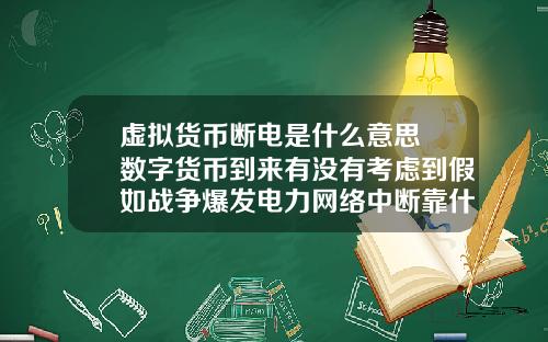 虚拟货币断电是什么意思 数字货币到来有没有考虑到假如战争爆发电力网络中断靠什么交易？
