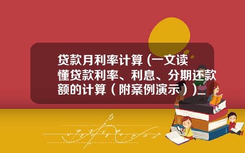 贷款月利率计算 (一文读懂贷款利率、利息、分期还款额的计算（附案例演示）)_1