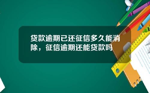 贷款逾期已还征信多久能消除，征信逾期还能贷款吗