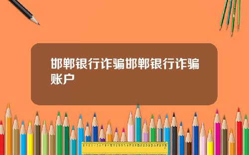 邯郸银行诈骗邯郸银行诈骗账户