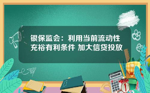 银保监会：利用当前流动性充裕有利条件 加大信贷投放
