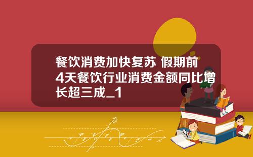 餐饮消费加快复苏 假期前4天餐饮行业消费金额同比增长超三成_1