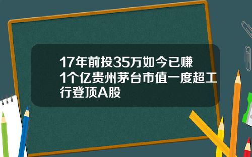 17年前投35万如今已赚1个亿贵州茅台市值一度超工行登顶A股