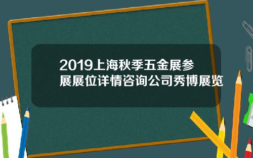2019上海秋季五金展参展展位详情咨询公司秀博展览