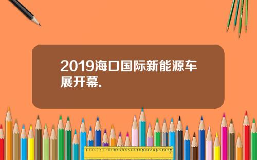 2019海口国际新能源车展开幕.