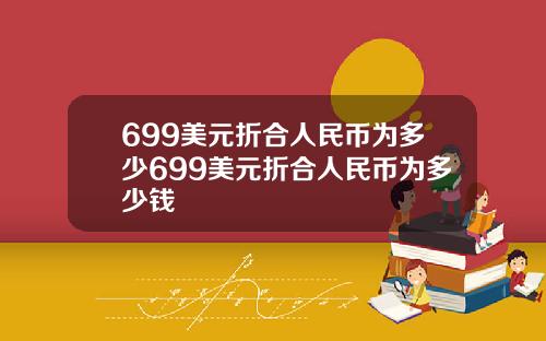 699美元折合人民币为多少699美元折合人民币为多少钱