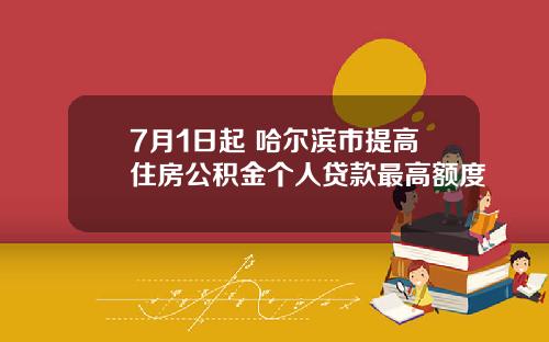 7月1日起 哈尔滨市提高住房公积金个人贷款最高额度