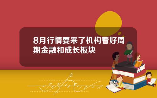 8月行情要来了机构看好周期金融和成长板块