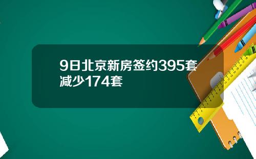 9日北京新房签约395套减少174套