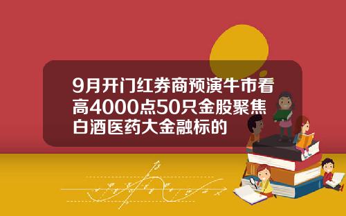 9月开门红券商预演牛市看高4000点50只金股聚焦白酒医药大金融标的