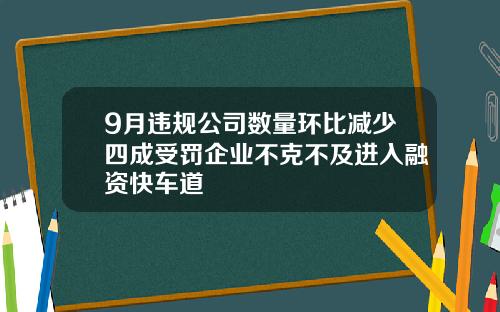 9月违规公司数量环比减少四成受罚企业不克不及进入融资快车道