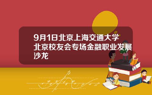 9月1日北京上海交通大学北京校友会专场金融职业发展沙龙