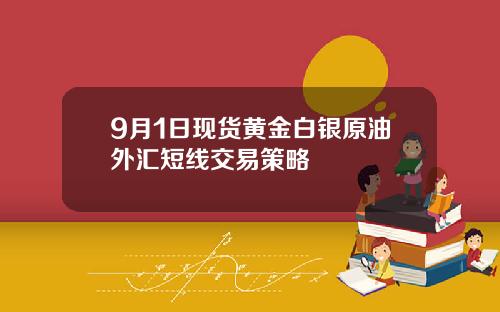 9月1日现货黄金白银原油外汇短线交易策略