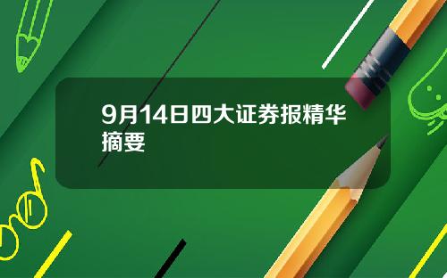 9月14日四大证券报精华摘要