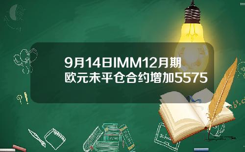 9月14日IMM12月期欧元未平仓合约增加5575
