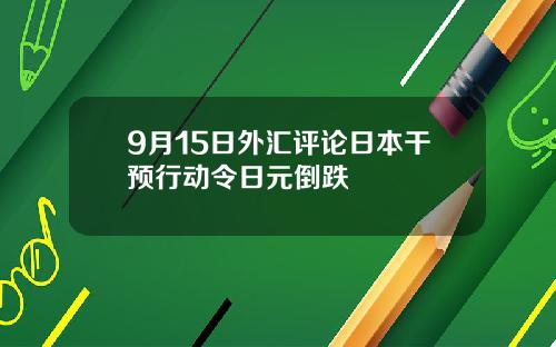 9月15日外汇评论日本干预行动令日元倒跌