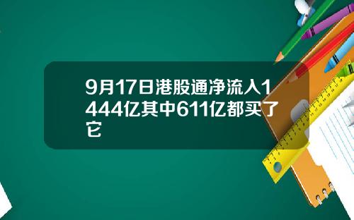 9月17日港股通净流入1444亿其中611亿都买了它