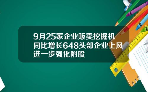 9月25家企业贩卖挖掘机同比增长648头部企业上风进一步强化附股