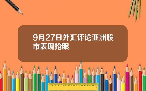 9月27日外汇评论亚洲股市表现抢眼