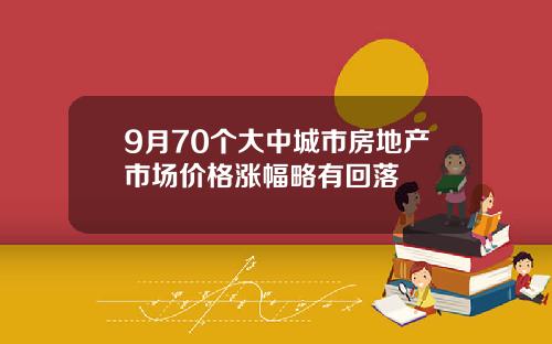 9月70个大中城市房地产市场价格涨幅略有回落