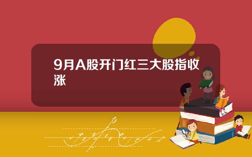 9月A股开门红三大股指收涨