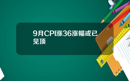9月CPI涨36涨幅或已见顶