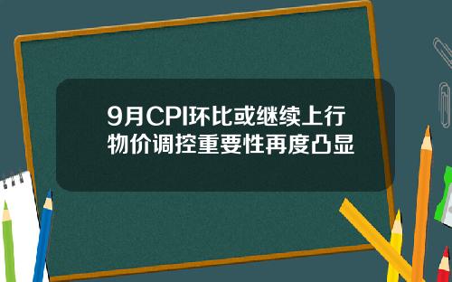 9月CPI环比或继续上行物价调控重要性再度凸显