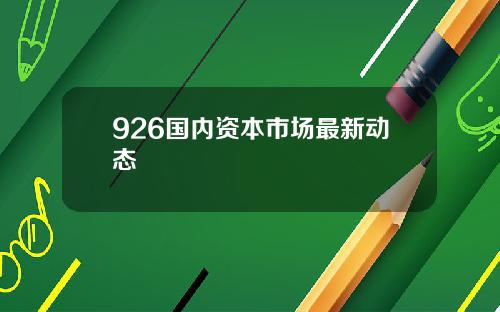 926国内资本市场最新动态