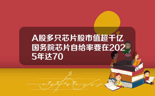 A股多只芯片股市值超千亿国务院芯片自给率要在2025年达70
