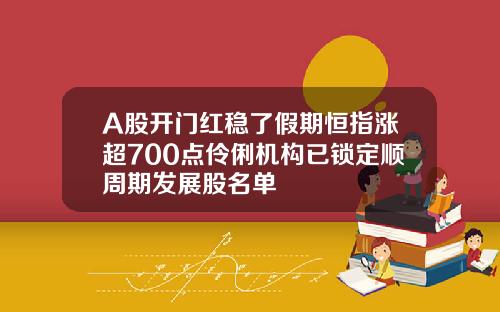 A股开门红稳了假期恒指涨超700点伶俐机构已锁定顺周期发展股名单