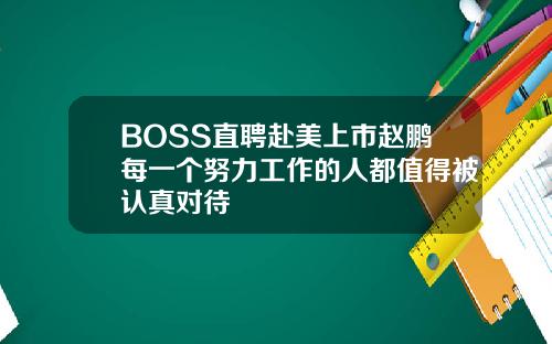 BOSS直聘赴美上市赵鹏每一个努力工作的人都值得被认真对待