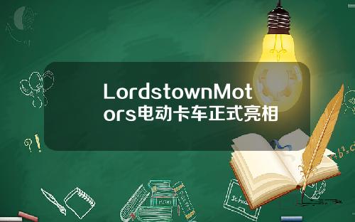 LordstownMotors电动卡车正式亮相