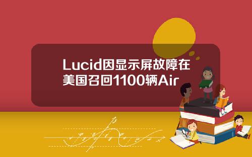 Lucid因显示屏故障在美国召回1100辆Air