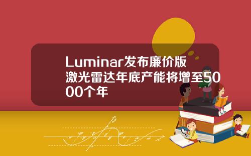 Luminar发布廉价版激光雷达年底产能将增至5000个年