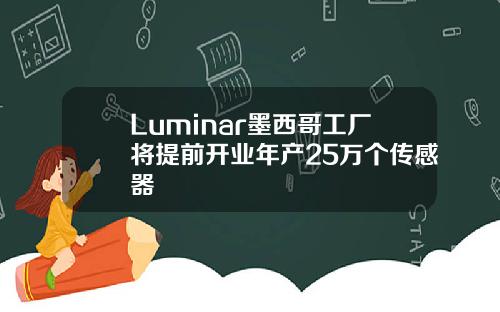 Luminar墨西哥工厂将提前开业年产25万个传感器