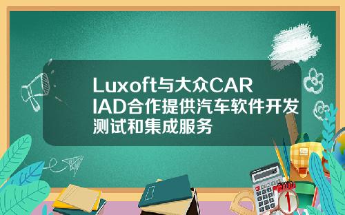 Luxoft与大众CARIAD合作提供汽车软件开发测试和集成服务
