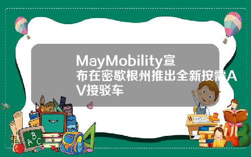 MayMobility宣布在密歇根州推出全新按需AV接驳车