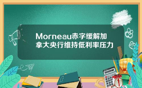 Morneau赤字缓解加拿大央行维持低利率压力