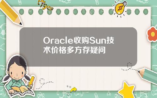 Oracle收购Sun技术价格多方存疑问