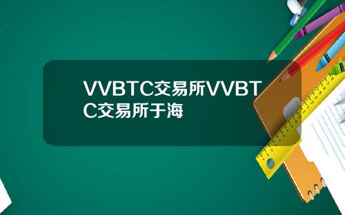 VVBTC交易所VVBTC交易所于海