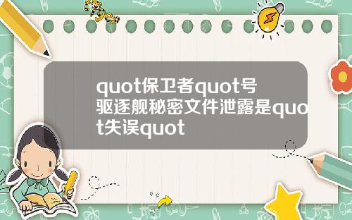 quot保卫者quot号驱逐舰秘密文件泄露是quot失误quot