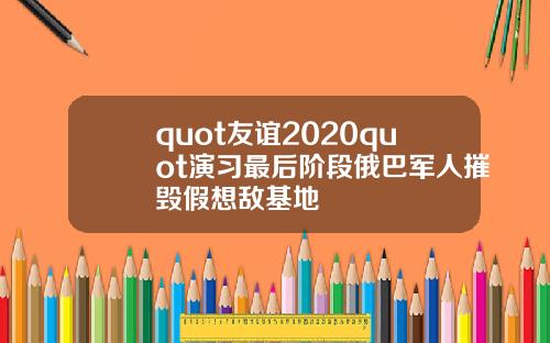 quot友谊2020quot演习最后阶段俄巴军人摧毁假想敌基地