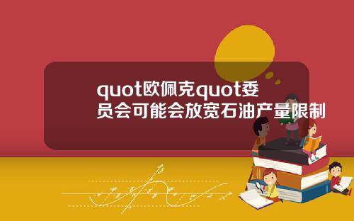 quot欧佩克quot委员会可能会放宽石油产量限制